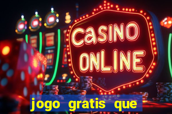 jogo gratis que ganha dinheiro